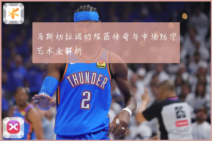 马斯切拉诺的绿茵传奇与中场防守艺术全解析