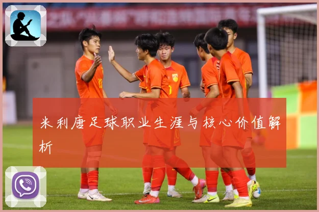 米利唐足球职业生涯与核心价值解析