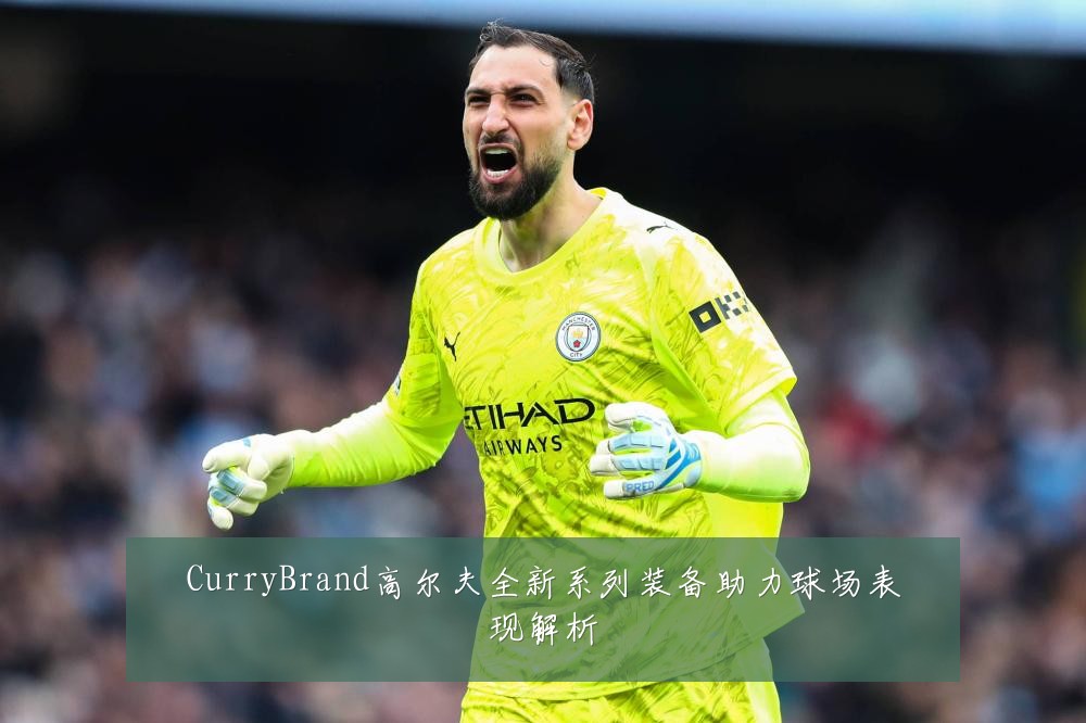 CurryBrand高尔夫全新系列装备助力球场表现解析