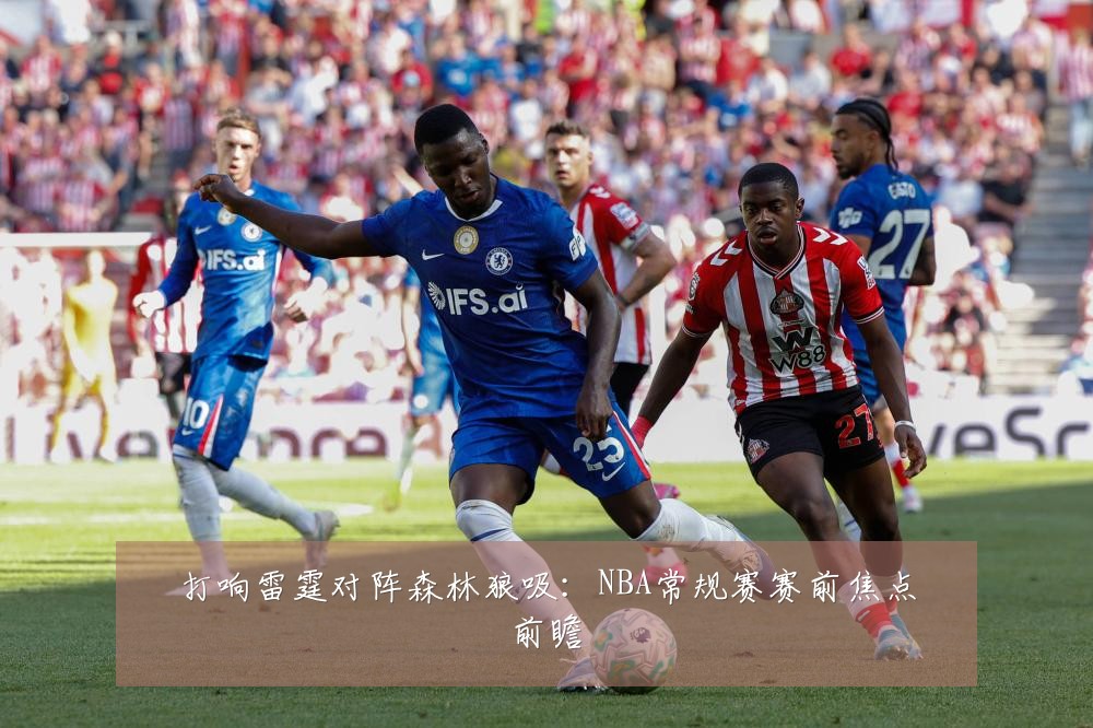 打响雷霆对阵森林狼吸：NBA常规赛赛前焦点前瞻