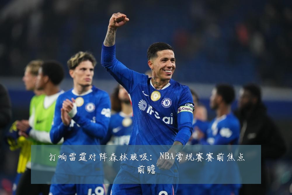 打响雷霆对阵森林狼吸：NBA常规赛赛前焦点前瞻