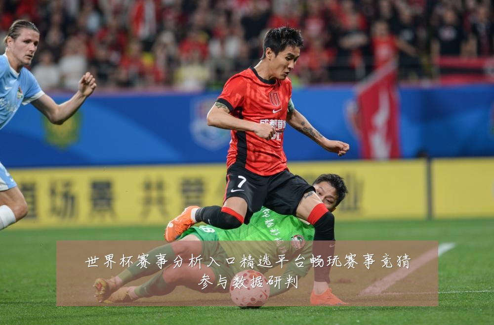 世界杯赛事分析入口精选平台畅玩赛事竞猜参与数据研判
